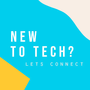 New to Tech? Let's Connect
